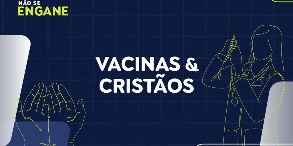 nao-se-engane-#01:-desmentimos-fakes-sobre-vacinas-e-ameaca-a-cristaos